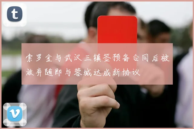 索罗金与武汉三镇签预备合同后被放弃随即与蓉城达成新协议