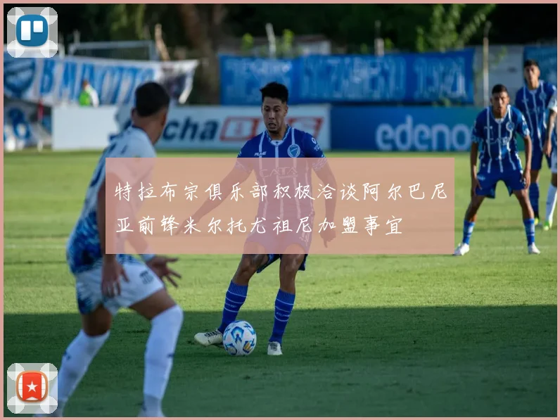 特拉布宗俱乐部积极洽谈阿尔巴尼亚前锋米尔托尤祖尼加盟事宜